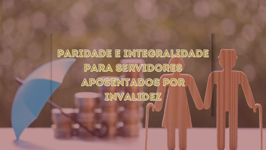 Paridade e integralidade para servidores aposentados por invalidez